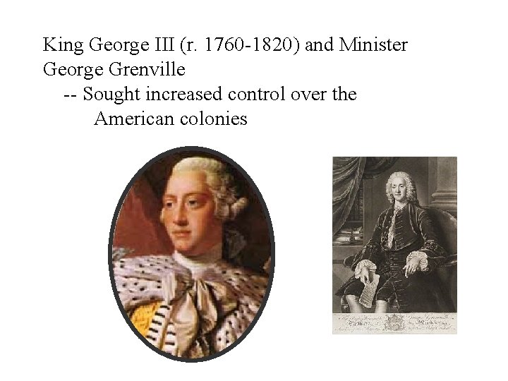 King George III (r. 1760 -1820) and Minister George Grenville -- Sought increased control