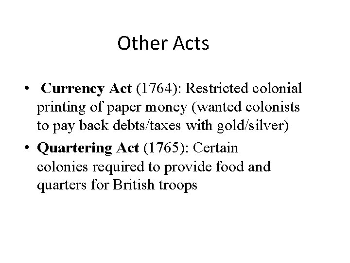 Other Acts • Currency Act (1764): Restricted colonial printing of paper money (wanted colonists