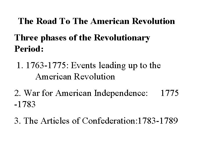 The Road To The American Revolution Three phases of the Revolutionary Period: 1. 1763