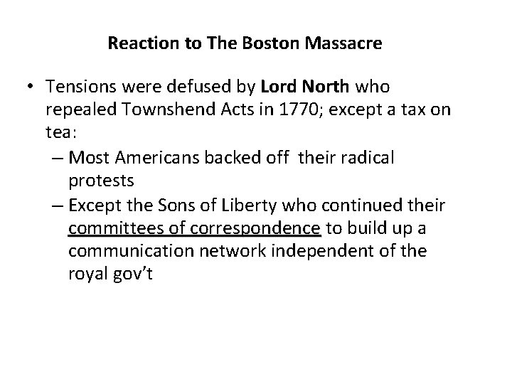 Reaction to The Boston Massacre • Tensions were defused by Lord North who repealed