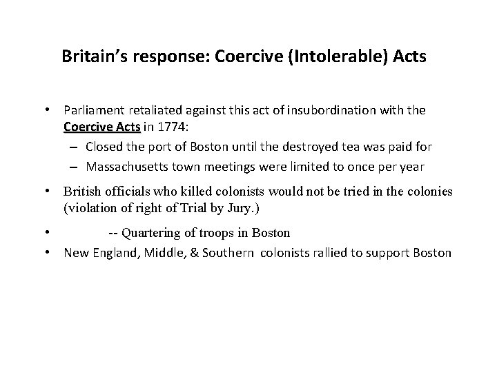 Britain’s response: Coercive (Intolerable) Acts • Parliament retaliated against this act of insubordination with