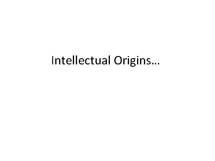 Intellectual Origins… 