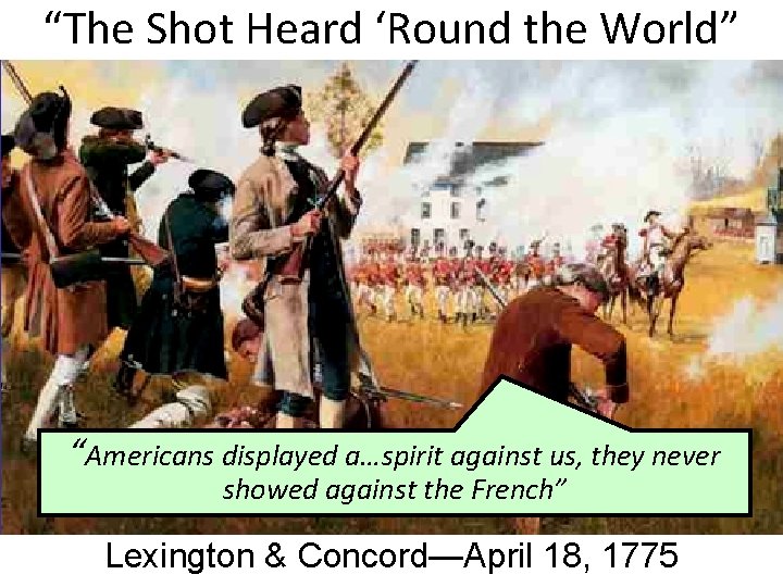 “The Shot Heard ‘Round the World” “Americans displayed a…spirit against us, they never showed