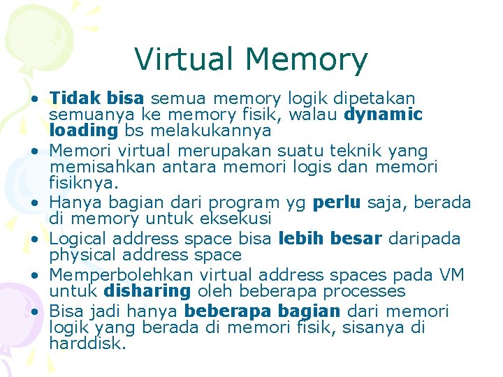 Virtual Memory • Tidak bisa semua memory logik dipetakan semuanya ke memory fisik, walau