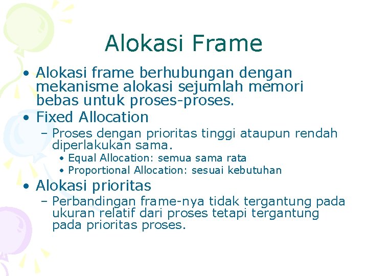 Alokasi Frame • Alokasi frame berhubungan dengan mekanisme alokasi sejumlah memori bebas untuk proses-proses.