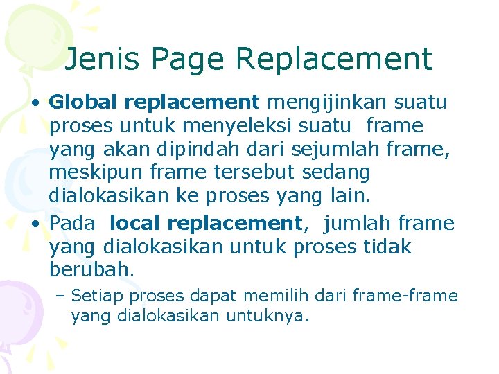 Jenis Page Replacement • Global replacement mengijinkan suatu proses untuk menyeleksi suatu frame yang