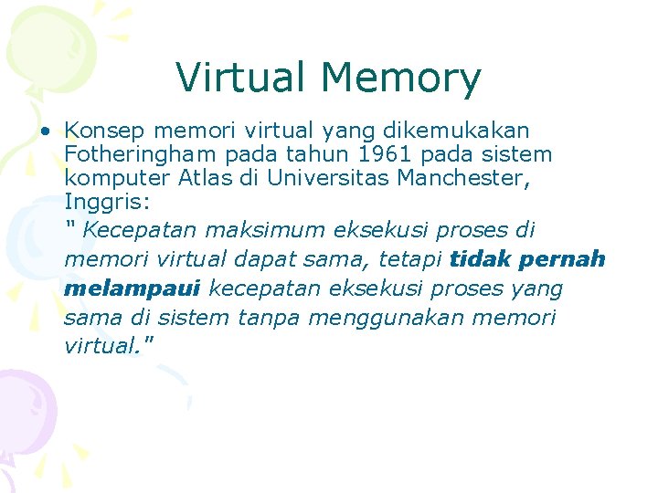 Virtual Memory • Konsep memori virtual yang dikemukakan Fotheringham pada tahun 1961 pada sistem