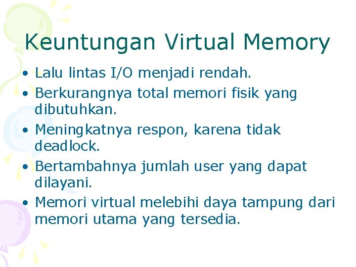 Keuntungan Virtual Memory • Lalu lintas I/O menjadi rendah. • Berkurangnya total memori fisik
