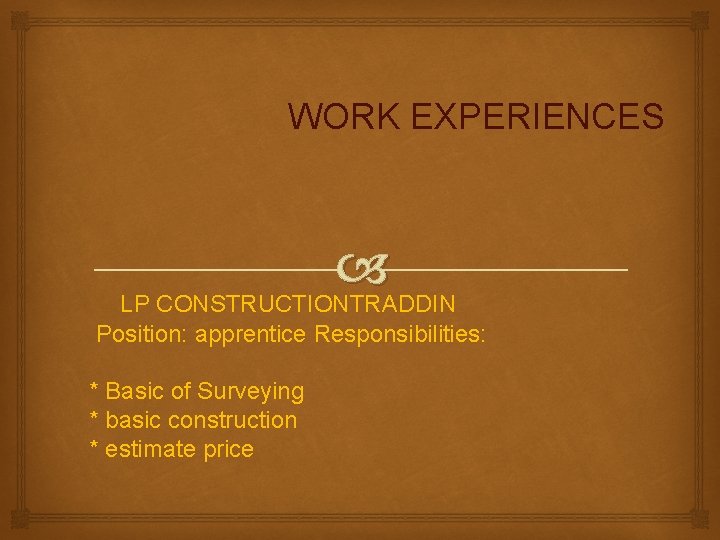 WORK EXPERIENCES LP CONSTRUCTIONTRADDIN Position: apprentice Responsibilities: * Basic of Surveying * basic construction