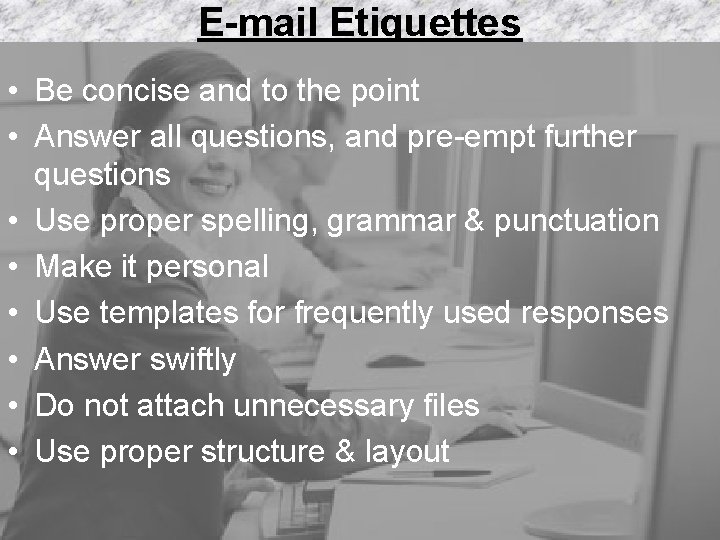 E-mail Etiquettes • Be concise and to the point • Answer all questions, and