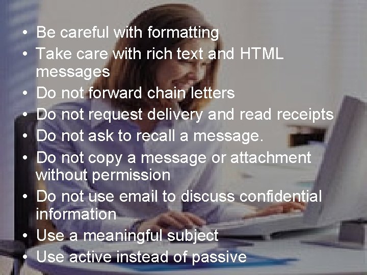  • Be careful with formatting • Take care with rich text and HTML