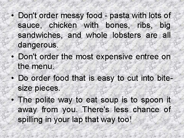  • Don't order messy food - pasta with lots of sauce, chicken with