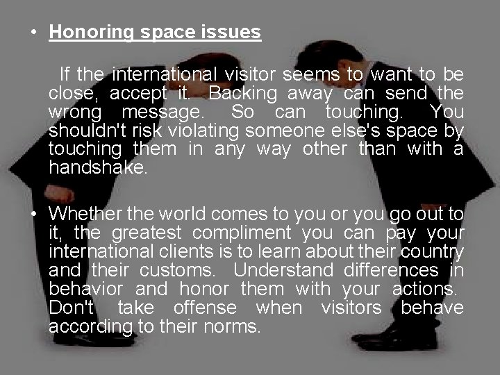  • Honoring space issues If the international visitor seems to want to be