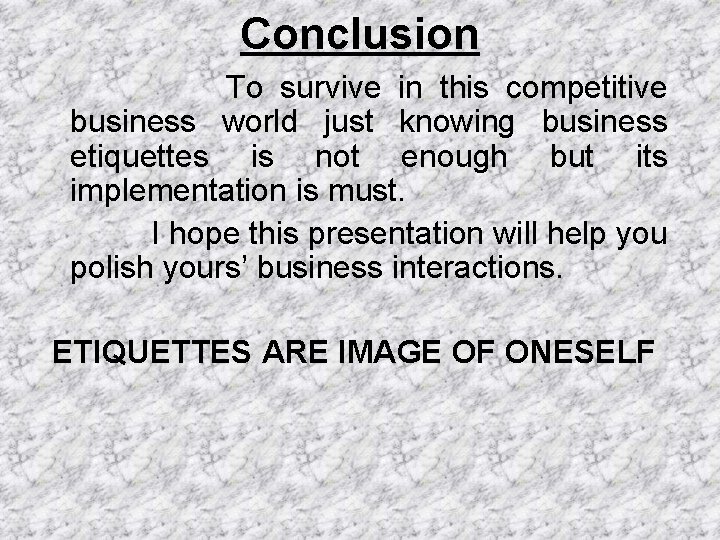 Conclusion To survive in this competitive business world just knowing business etiquettes is not