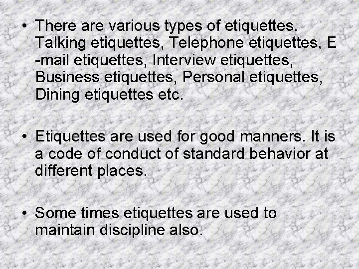 • There are various types of etiquettes. Talking etiquettes, Telephone etiquettes, E -mail