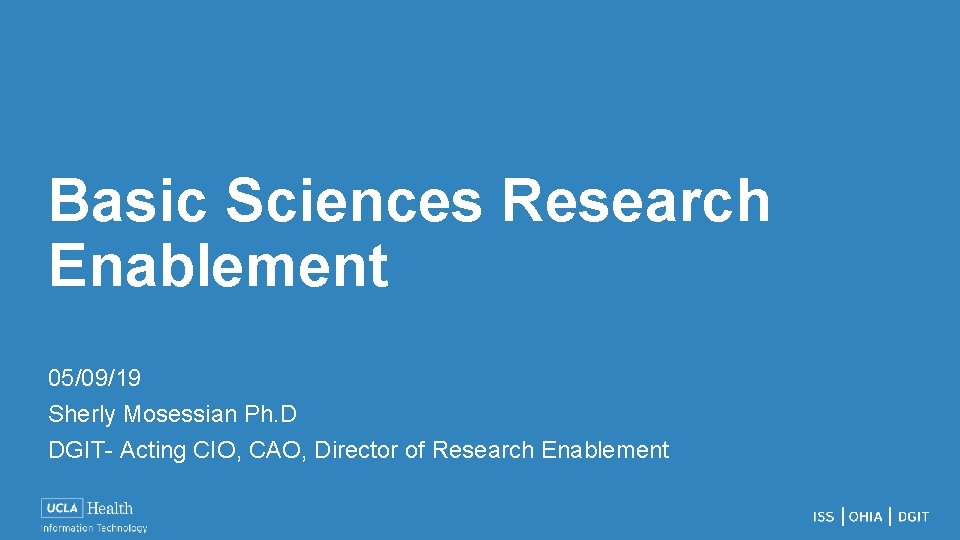 Basic Sciences Research Enablement 05/09/19 Sherly Mosessian Ph. D DGIT- Acting CIO, CAO, Director
