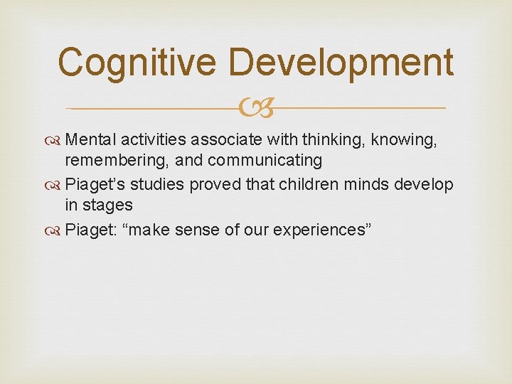 Cognitive Development Mental activities associate with thinking, knowing, remembering, and communicating Piaget’s studies proved