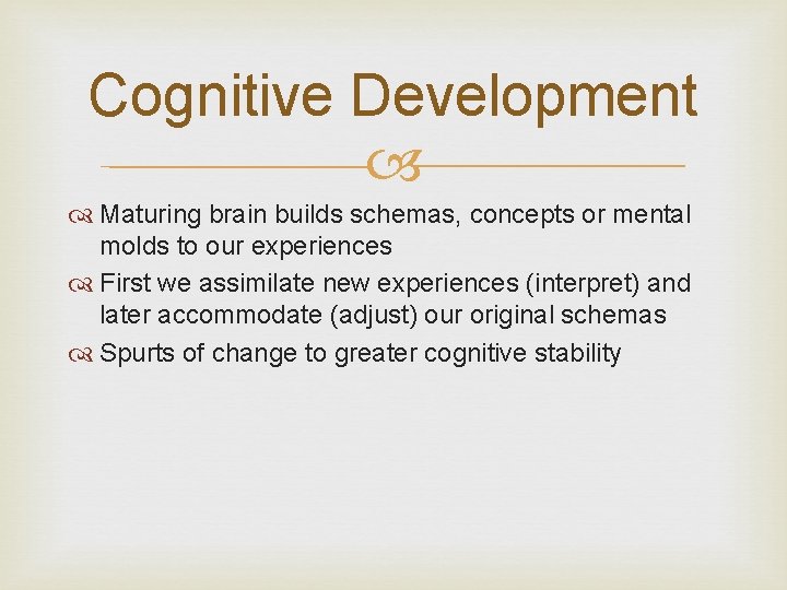 Cognitive Development Maturing brain builds schemas, concepts or mental molds to our experiences First
