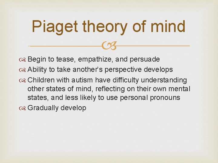 Piaget theory of mind Begin to tease, empathize, and persuade Ability to take another’s