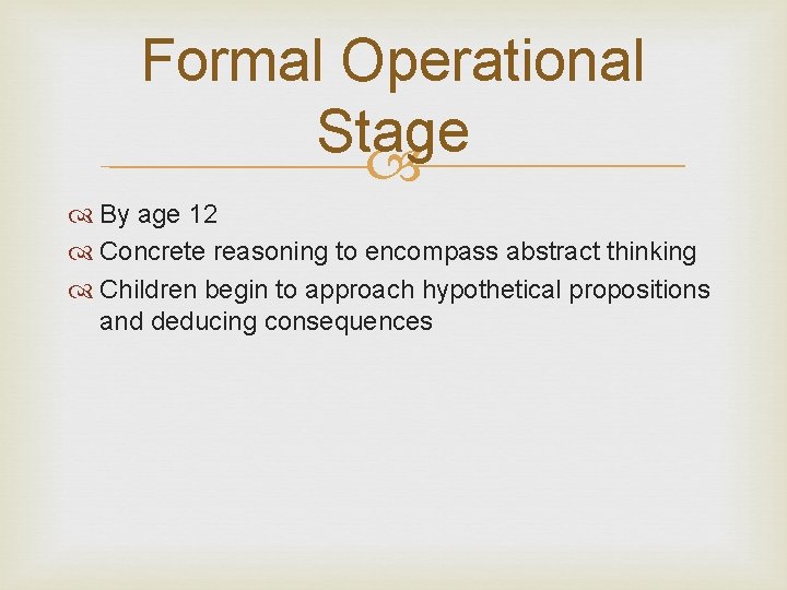 Formal Operational Stage By age 12 Concrete reasoning to encompass abstract thinking Children begin