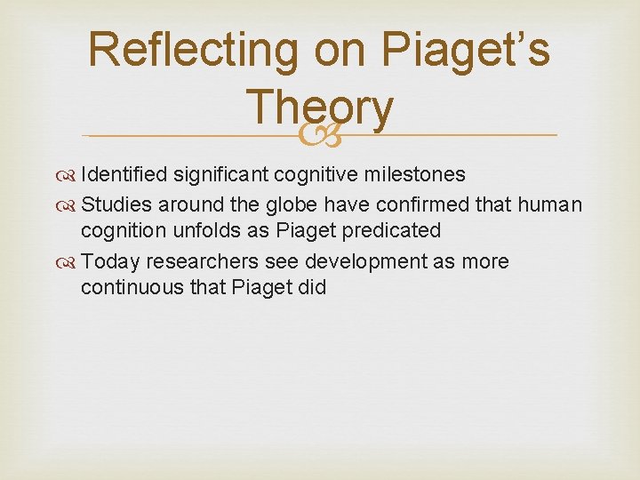 Reflecting on Piaget’s Theory Identified significant cognitive milestones Studies around the globe have confirmed