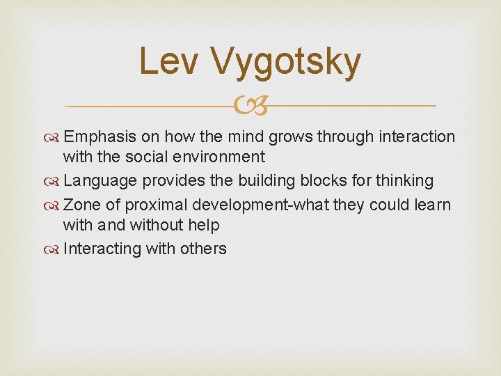 Lev Vygotsky Emphasis on how the mind grows through interaction with the social environment