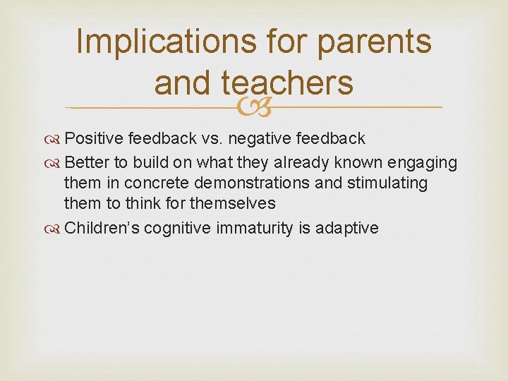 Implications for parents and teachers Positive feedback vs. negative feedback Better to build on