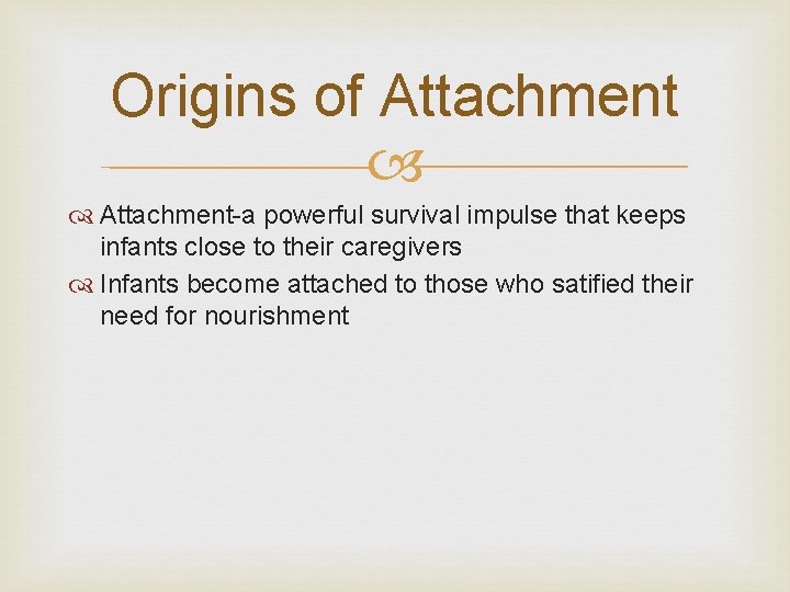 Origins of Attachment-a powerful survival impulse that keeps infants close to their caregivers Infants