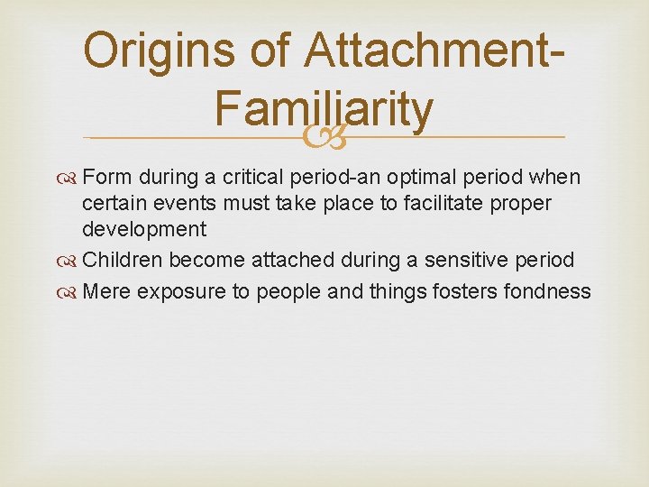 Origins of Attachment. Familiarity Form during a critical period-an optimal period when certain events
