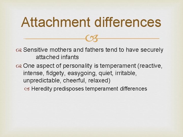 Attachment differences Sensitive mothers and fathers tend to have securely attached infants One aspect