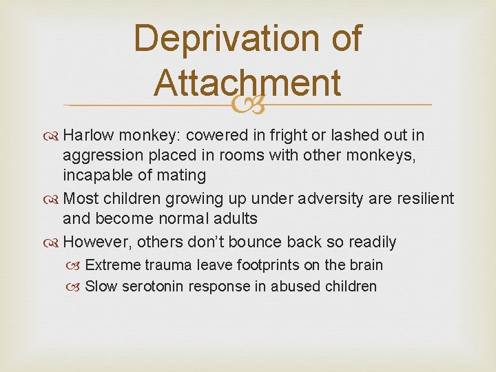 Deprivation of Attachment Harlow monkey: cowered in fright or lashed out in aggression placed