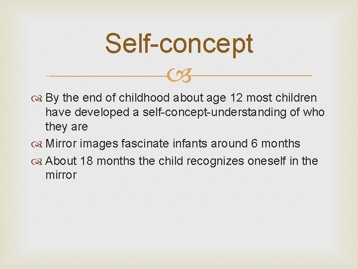 Self-concept By the end of childhood about age 12 most children have developed a