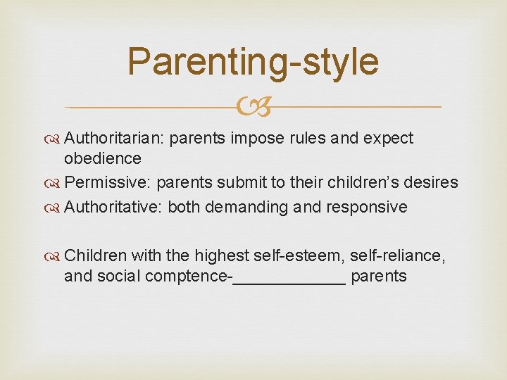 Parenting-style Authoritarian: parents impose rules and expect obedience Permissive: parents submit to their children’s