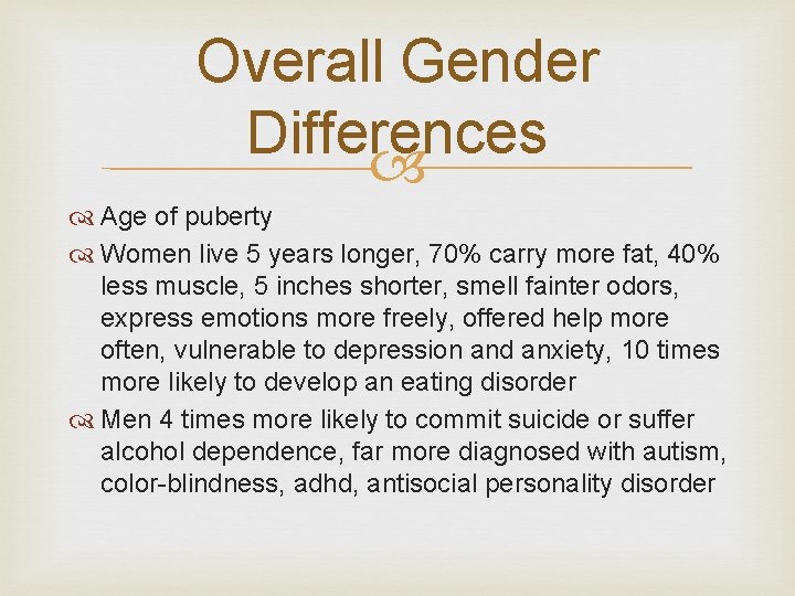 Overall Gender Differences Age of puberty Women live 5 years longer, 70% carry more