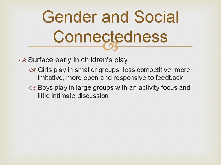 Gender and Social Connectedness Surface early in children’s play Girls play in smaller groups,