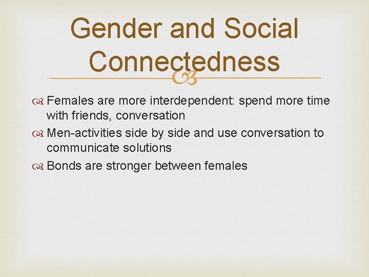 Gender and Social Connectedness Females are more interdependent: spend more time with friends, conversation