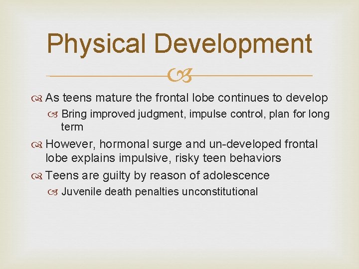 Physical Development As teens mature the frontal lobe continues to develop Bring improved judgment,