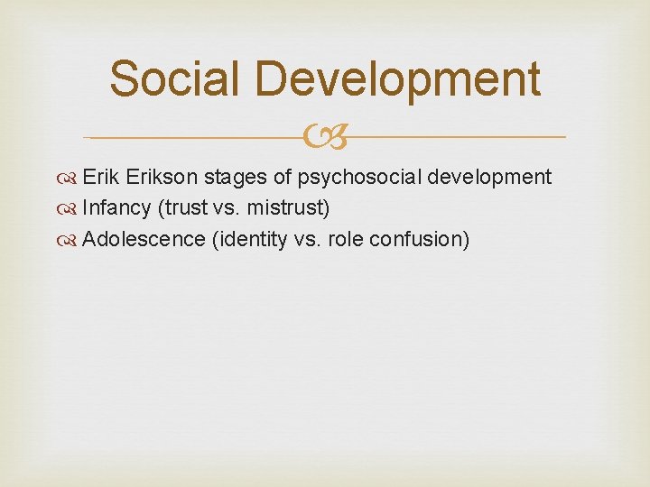 Social Development Erikson stages of psychosocial development Infancy (trust vs. mistrust) Adolescence (identity vs.