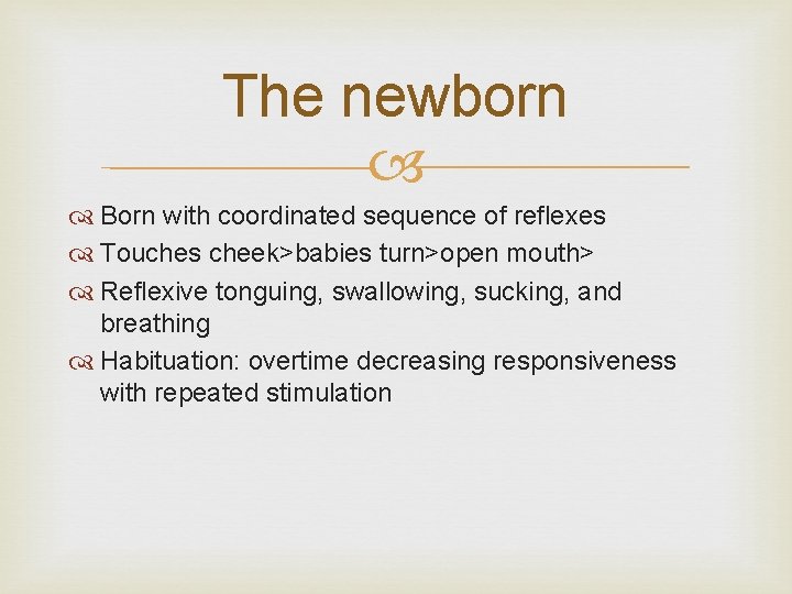 The newborn Born with coordinated sequence of reflexes Touches cheek>babies turn>open mouth> Reflexive tonguing,