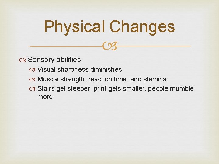 Physical Changes Sensory abilities Visual sharpness diminishes Muscle strength, reaction time, and stamina Stairs