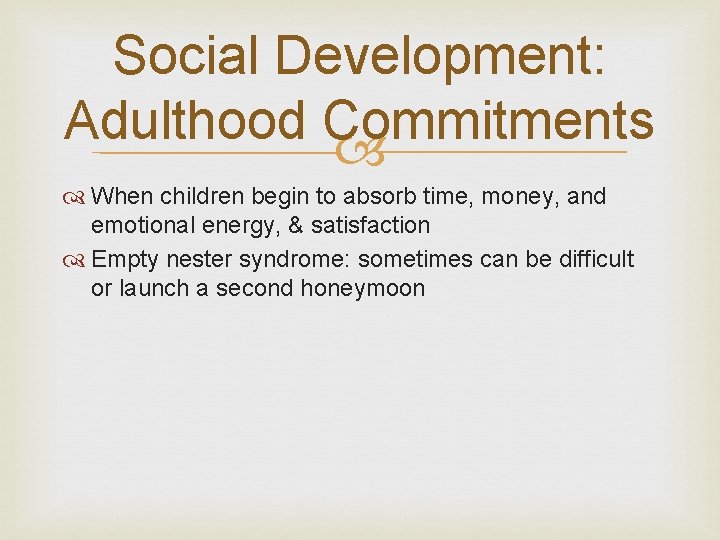 Social Development: Adulthood Commitments When children begin to absorb time, money, and emotional energy,