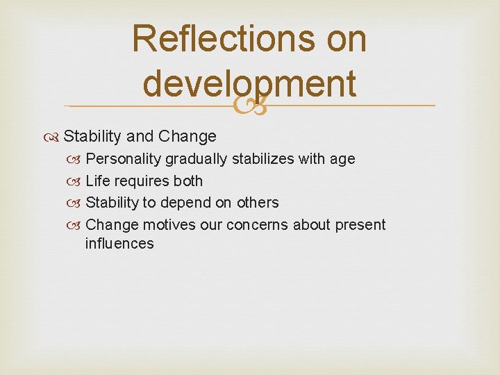 Reflections on development Stability and Change Personality gradually stabilizes with age Life requires both