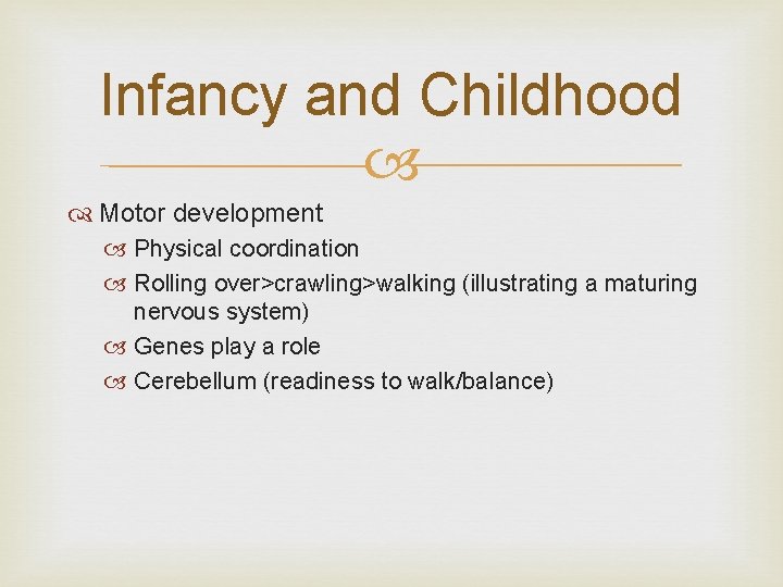 Infancy and Childhood Motor development Physical coordination Rolling over>crawling>walking (illustrating a maturing nervous system)