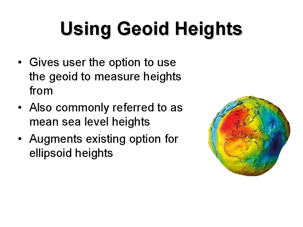 Using Geoid Heights • Gives user the option to use the geoid to measure