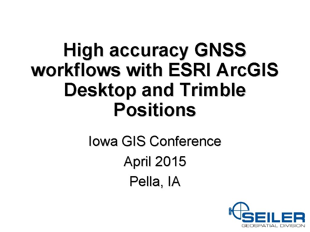 High accuracy GNSS workflows with ESRI Arc. GIS Desktop and Trimble Positions Iowa GIS