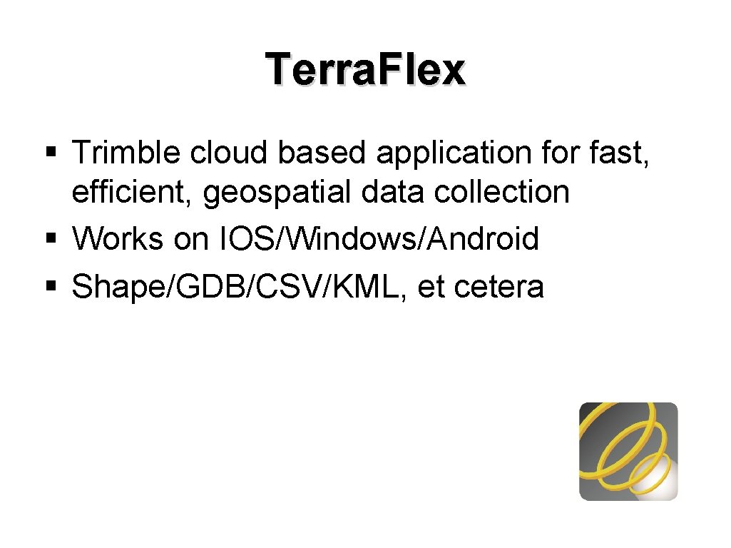 Terra. Flex § Trimble cloud based application for fast, efficient, geospatial data collection §
