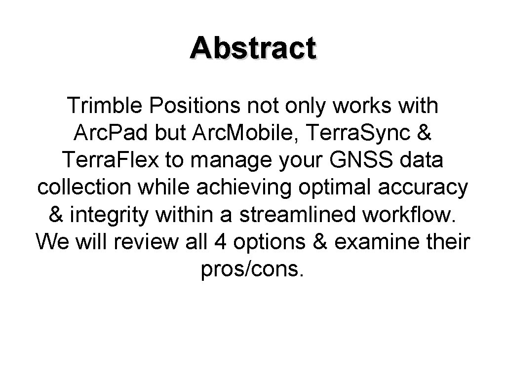 Abstract Trimble Positions not only works with Arc. Pad but Arc. Mobile, Terra. Sync