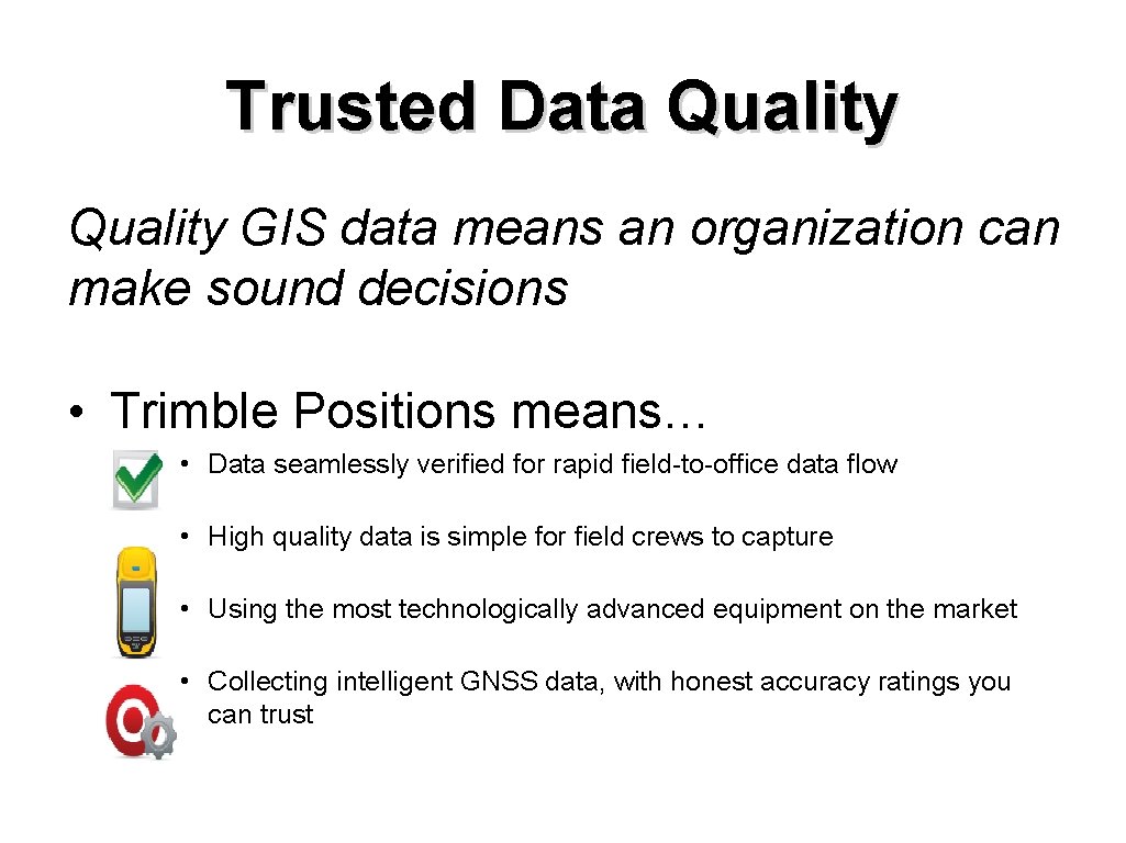 Trusted Data Quality GIS data means an organization can make sound decisions • Trimble