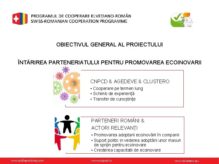 OBIECTIVUL GENERAL AL PROIECTULUI ÎNTĂRIREA PARTENERIATULUI PENTRU PROMOVAREA ECOINOVARII CNPCD & AGEDEVE & CLUSTERO