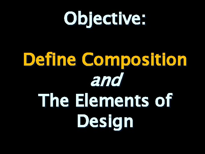 Objective: Define Composition and The Elements of Design 